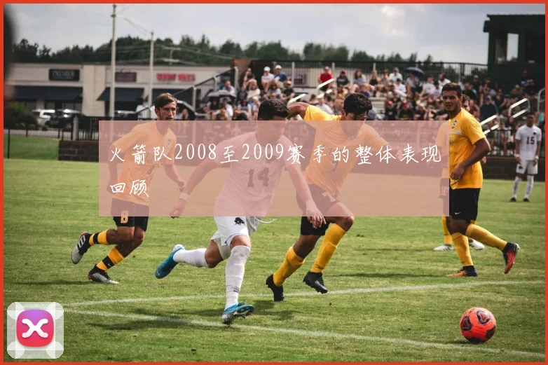 火箭队2008至2009赛季的整体表现回顾