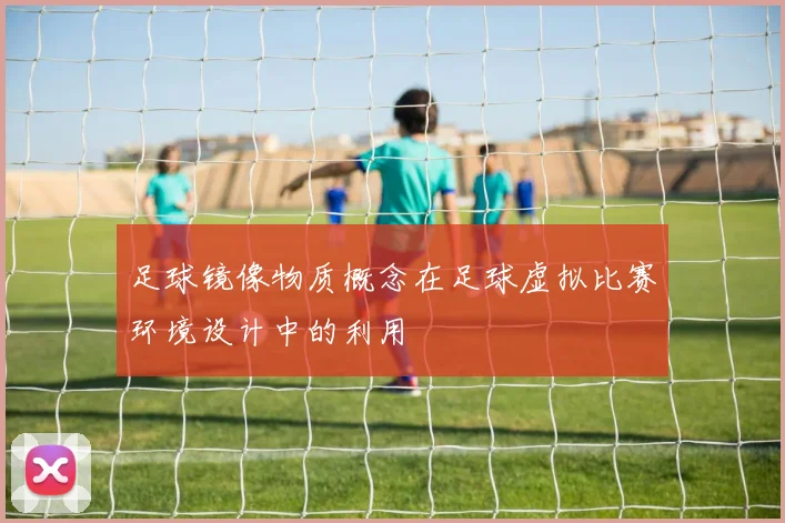 足球镜像物质概念在足球虚拟比赛环境设计中的利用