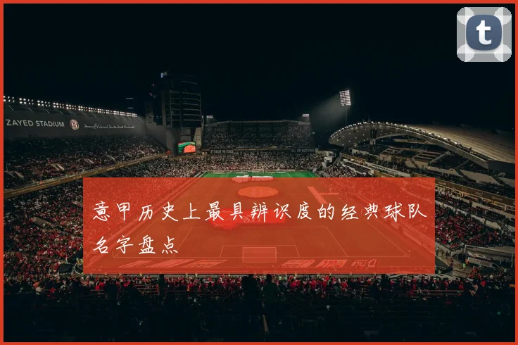 意甲历史上最具辨识度的经典球队名字盘点