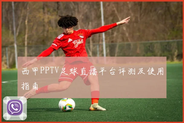 西甲PPTV足球直播平台评测及使用指南